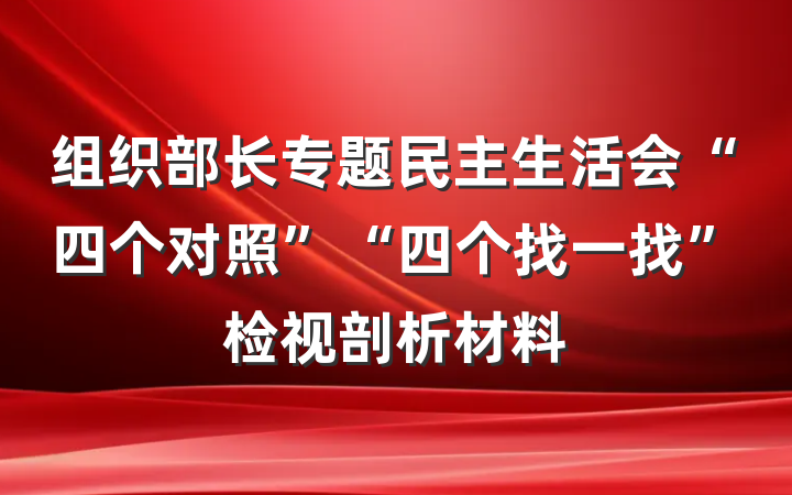 组织部长专题民主生活会“四个对照”“四个找一找”检视剖析材料