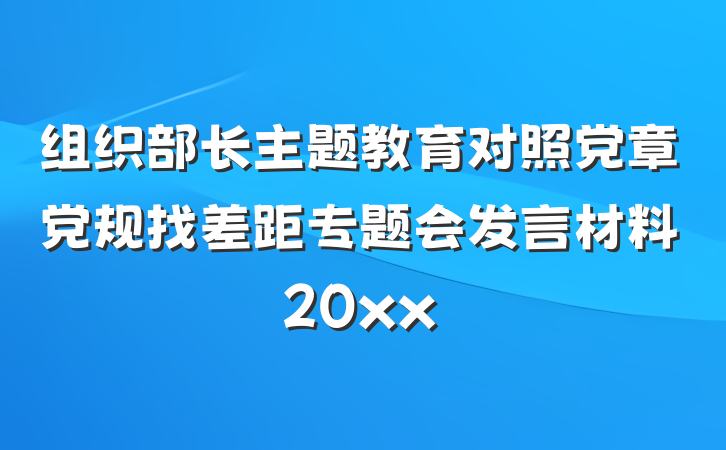 组织部长主题教育对照党章党规找差距专题会发言材料20xx