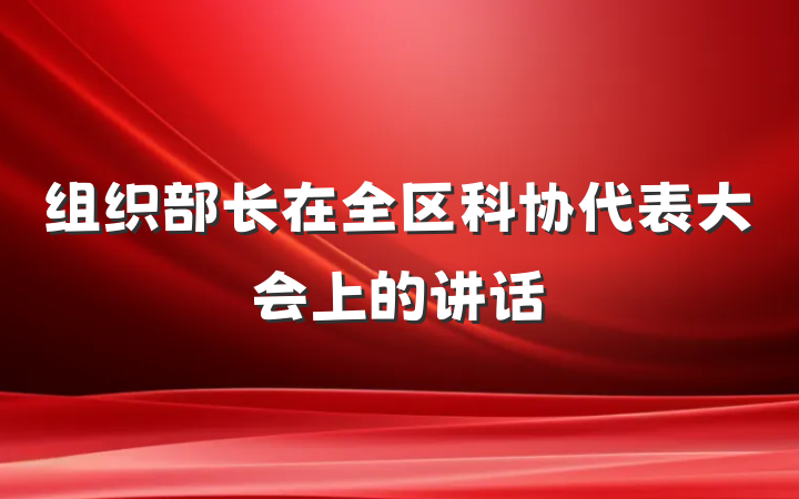 组织部长在全区科协代表大会上的讲话