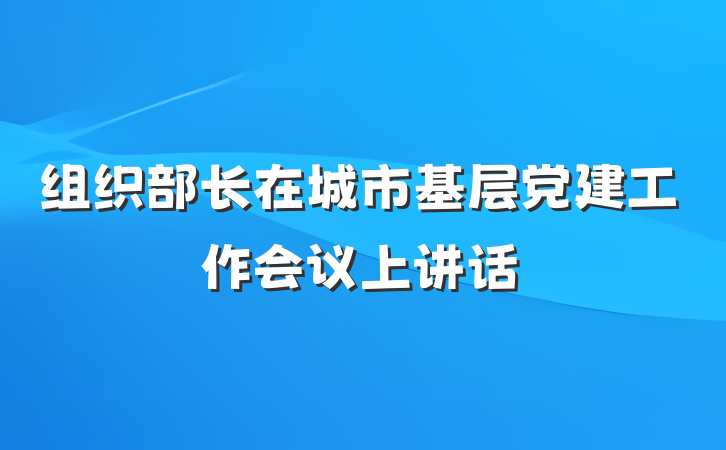 组织部长在城市基层党建工作会议上讲话
