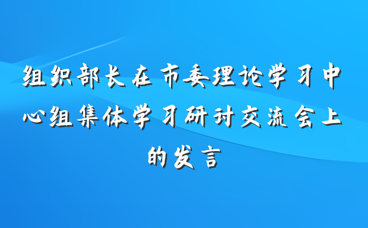 组织部长在市委理论学习中心组集体学习研讨交流会上的发言