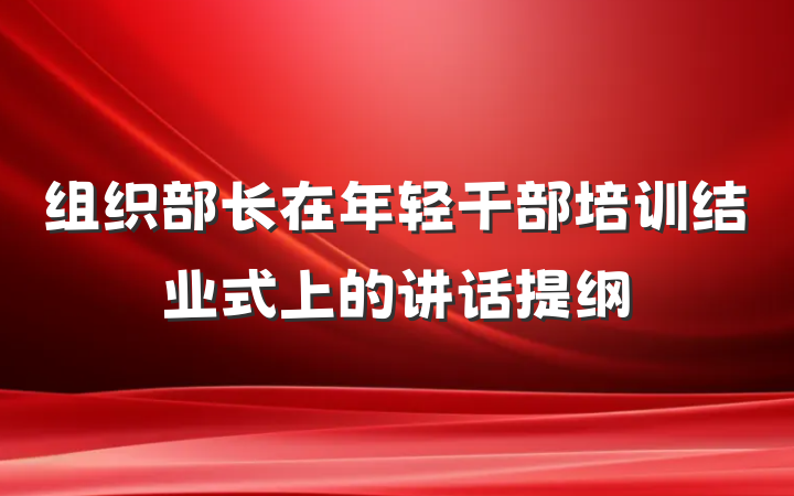 组织部长在年轻干部培训结业式上的讲话提纲