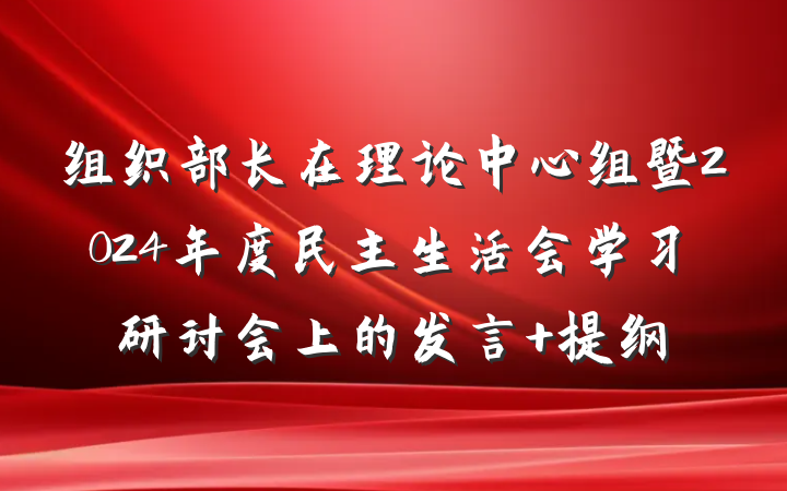 组织部长在理论中心组暨2024年度民主生活会学习研讨会上的发言 提纲