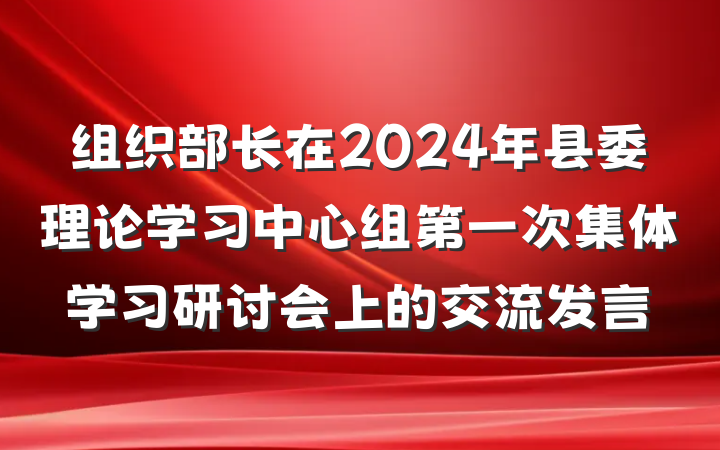 组织部长在2024年县委理论学习中心组第一次集体学习研讨会上的交流发言