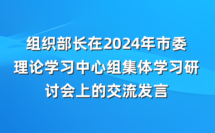 组织部长在2024年市委理论学习中心组集体学习研讨会上的交流发言