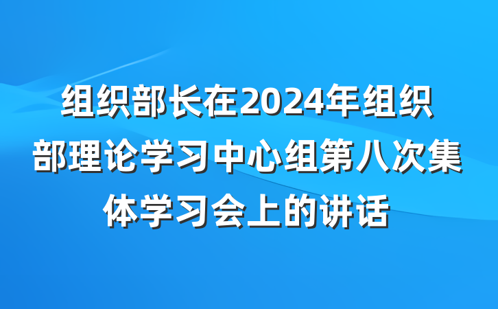 组织部长在2024年组织部理论学习中心组第八次集体学习会上的讲话
