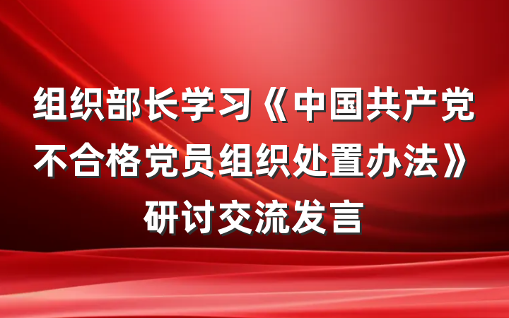 组织部长学习《中国共产党不合格党员组织处置办法》研讨交流发言