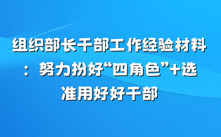 组织部长干部工作经验材料：努力扮好“四角色” 选准用好好干部