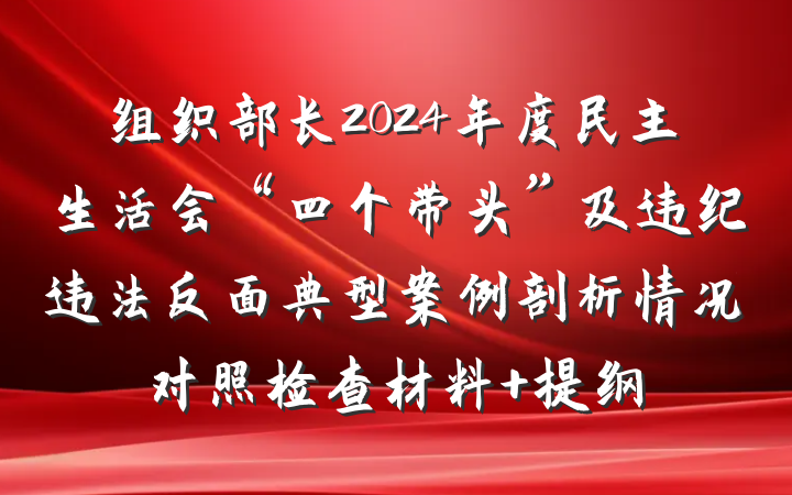 组织部长2024年度民主生活会“四个带头”及违纪违法反面典型案例剖析情况对照检查材料 提纲