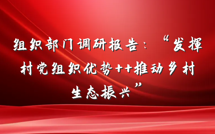 组织部门调研报告：“发挥村党组织优势  推动乡村生态振兴”