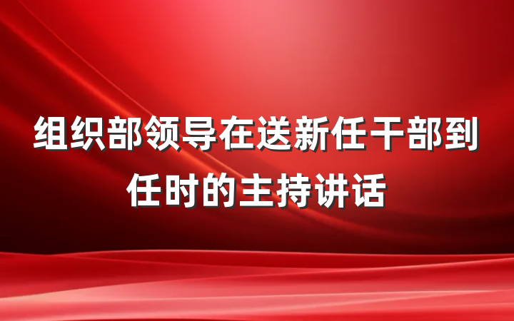 组织部领导在送新任干部到任时的主持讲话