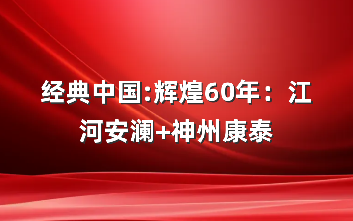 经典中国:辉煌60年：江河安澜 神州康泰