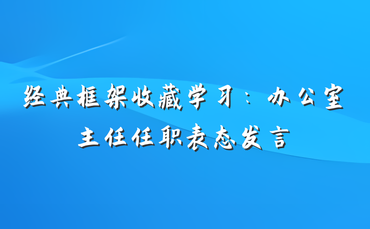 经典框架收藏学习：办公室主任任职表态发言
