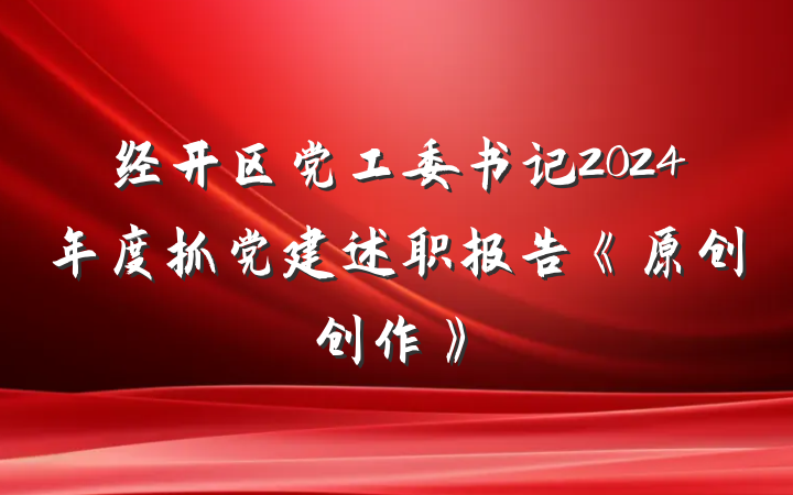 经开区党工委书记2024年度抓党建述职报告《原创创作》