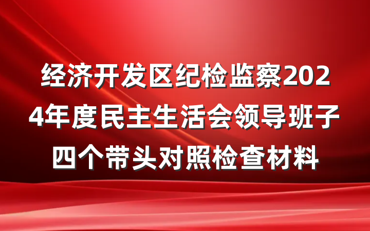 经济开发区纪检监察2024年度民主生活会领导班子四个带头对照检查材料