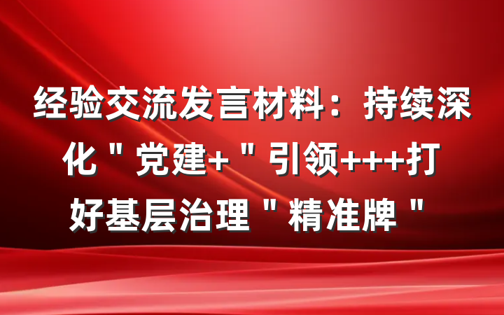 经验交流发言材料：持续深化＂党建+＂引领   打好基层治理＂精准牌＂