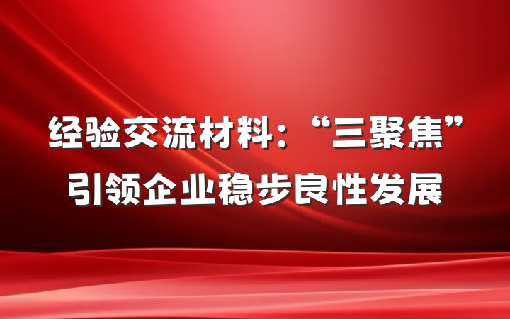 经验交流材料：“三聚焦”引领企业稳步良性发展