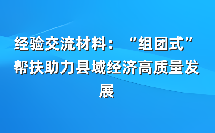 经验交流材料：“组团式”帮扶助力县域经济高质量发展