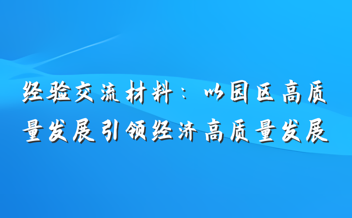 经验交流材料：以园区高质量发展引领经济高质量发展