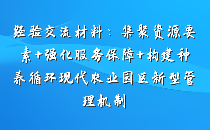 经验交流材料：集聚资源要素 强化服务保障 构建种养循环现代农业园区新型管理机制