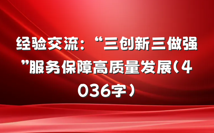 经验交流：“三创新三做强”服务保障高质量发展（4036字）