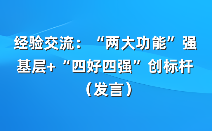 经验交流：“两大功能”强基层 “四好四强”创标杆（发言）