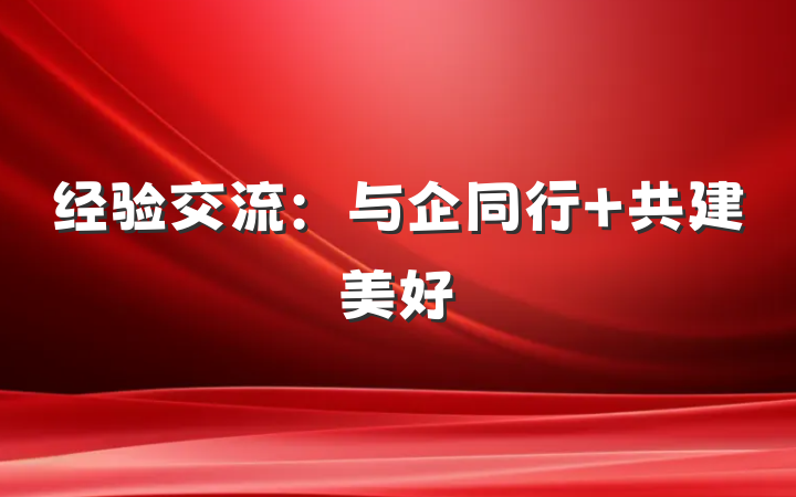 经验交流：与企同行 共建美好