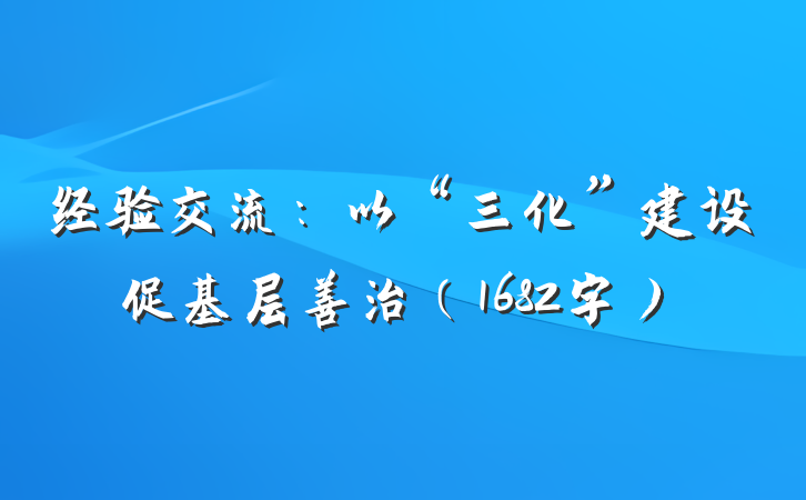 经验交流：以“三化”建设促基层善治（1682字）