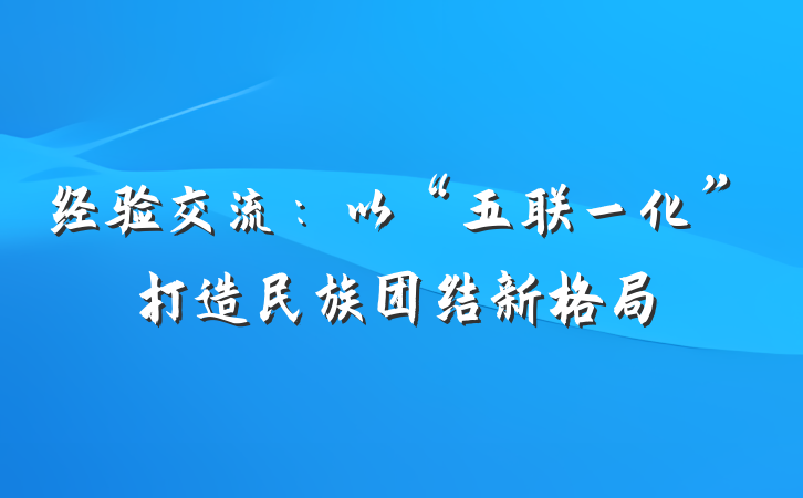 经验交流：以“五联一化”打造民族团结新格局
