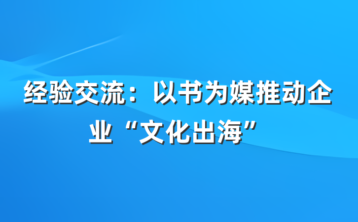 经验交流：以书为媒推动企业“文化出海”