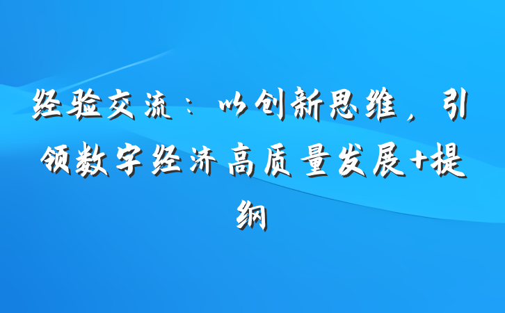 经验交流：以创新思维，引领数字经济高质量发展 提纲