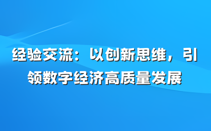 经验交流：以创新思维，引领数字经济高质量发展