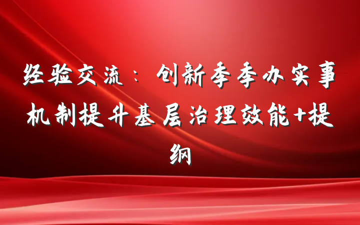 经验交流：创新季季办实事机制提升基层治理效能 提纲