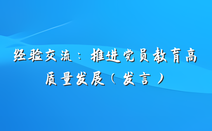 经验交流：推进党员教育高质量发展（发言）