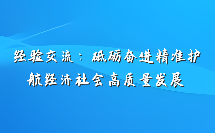经验交流：砥砺奋进精准护航经济社会高质量发展
