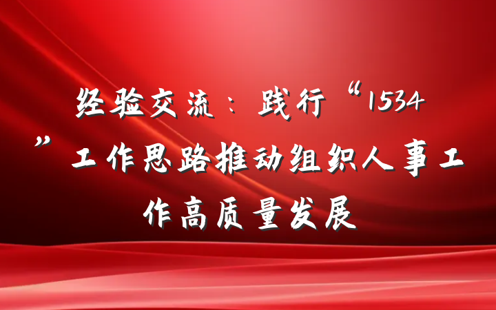 经验交流：践行“1534”工作思路推动组织人事工作高质量发展