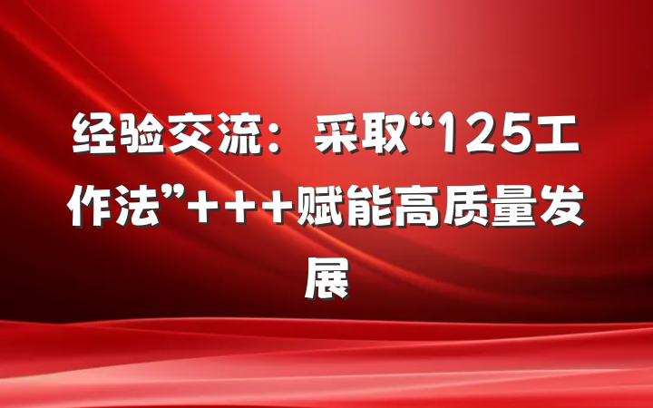 经验交流：采取“125工作法”   赋能高质量发展