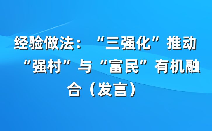 经验做法:“三强化”推动“强村”与“富民”有机融合(发言)