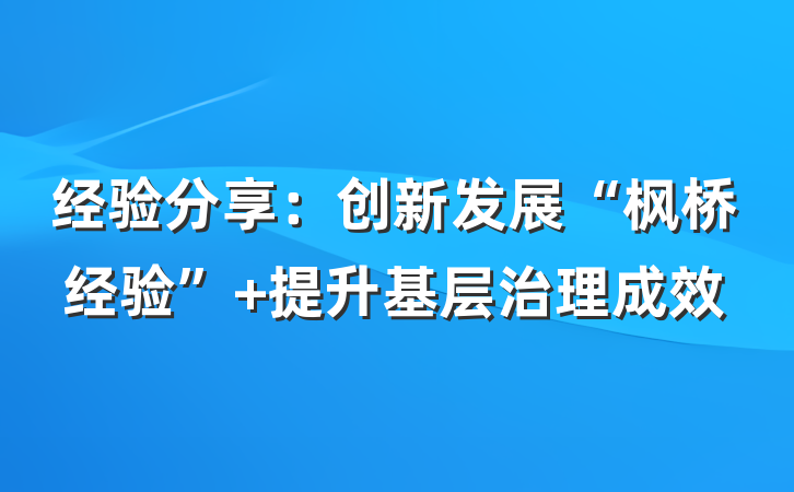 经验分享：创新发展“枫桥经验” 提升基层治理成效
