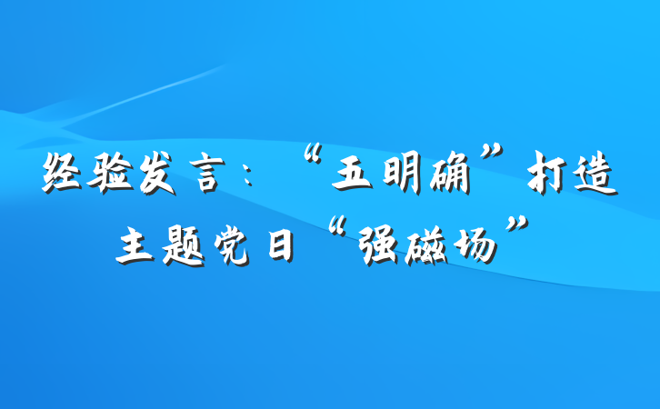 经验发言：“五明确”打造主题党日“强磁场”