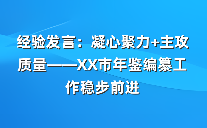 经验发言：凝心聚力 主攻质量——XX市年鉴编纂工作稳步前进