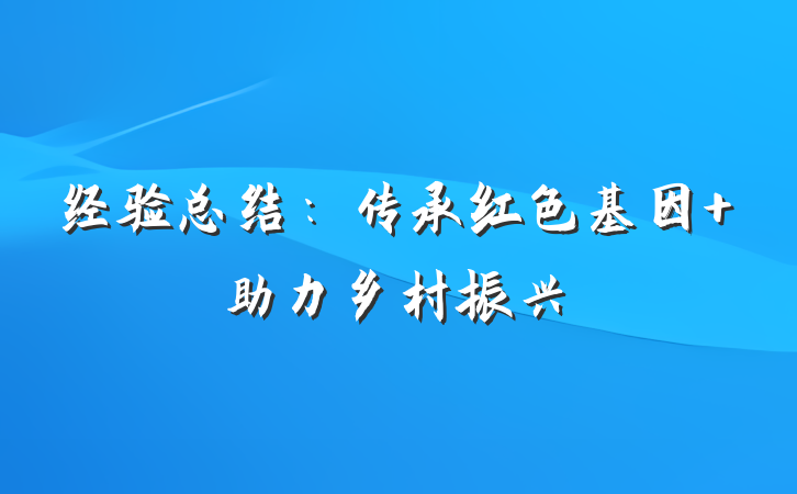 经验总结：传承红色基因 助力乡村振兴
