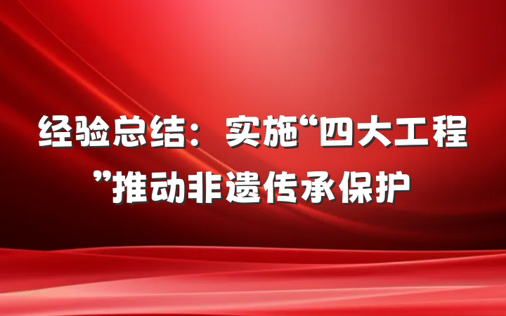 经验总结：实施“四大工程”推动非遗传承保护