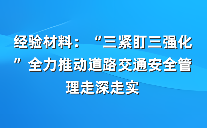 经验材料：“三紧盯三强化”全力推动道路交通安全管理走深走实