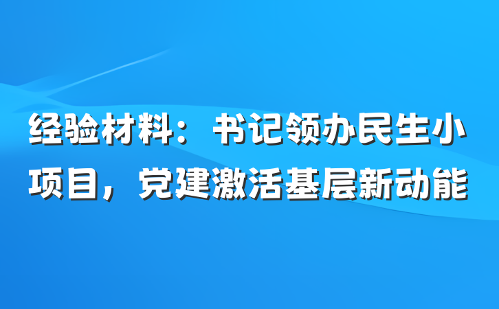 经验材料：书记领办民生小项目，党建激活基层新动能