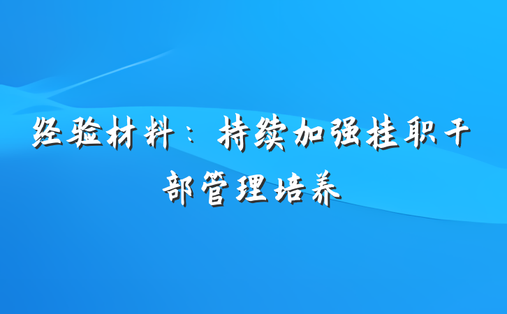 经验材料：持续加强挂职干部管理培养