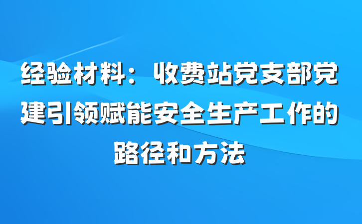 经验材料：收费站党支部党建引领赋能安全生产工作的路径和方法