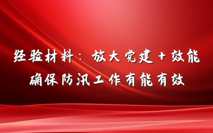 经验材料：放大党建＋效能确保防汛工作有能有效
