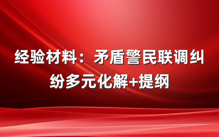 经验材料：矛盾警民联调纠纷多元化解 提纲