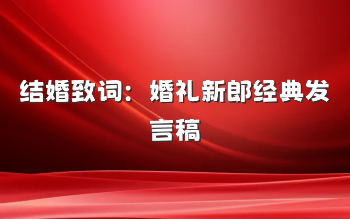 结婚致词：婚礼新郎经典发言稿